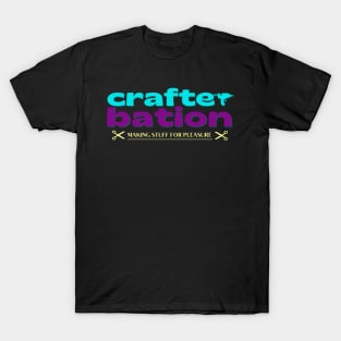 Crafterbation- Making Stuff for Pleasure! T-Shirt